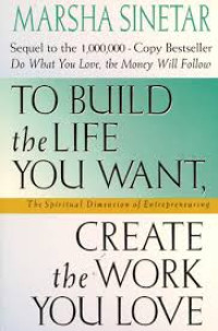 Image of To Build the Life You Want, Create the Work You Love: The Spiritual Dimension of Entrepreuneuring	Marsha Sinetar