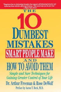 Image of The 10 Dumbest Mistakes Smart People Make and How to Avoid Them: Simple and Sure Techniques for Gaining Greater Control of Your Life