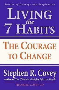 Living the 7 Habits: The Courage to Change
